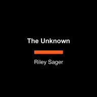 Title: The Unknown: A Novel, Author: Riley Sager
