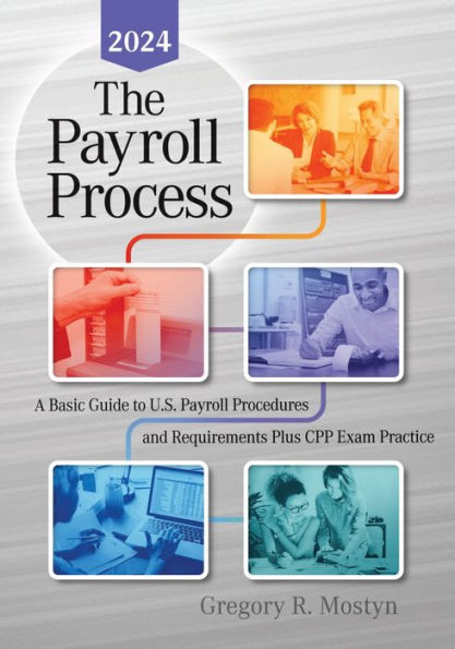 The Payroll Process: A Basic Guide to U.S. Payroll Procedures and Requirements Plus CPP Exam Practice