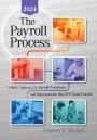 The Payroll Process: A Basic Guide to U.S. Payroll Procedures and Requirements Plus CPP Exam Practice