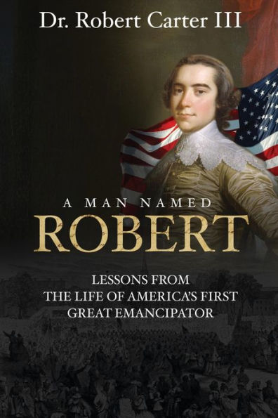 A Man Named Robert: Lessons from the Life of America's First Great Emancipator