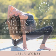 Title: Ancient Yoga For Modern Practitioners, Author: Leila Worby