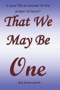 Title: That We May Be One, Author: rod r Butterworth