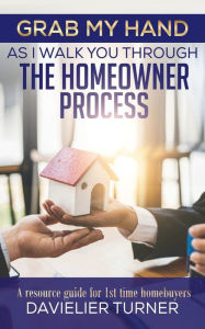 Title: Grab My Hand As I Walk You Through The Homeowner Process, Author: DAVIELIER TURNER