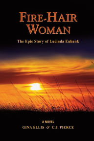 Title: FIRE-HAIR WOMAN: The Epic Story of Lucinda Eubank, Author: C. J. Pierce