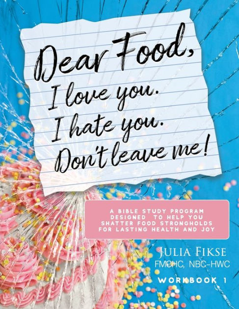 Dear Food, I Love You. I Hate You. Don't Leave Me!: A Bible Study ...