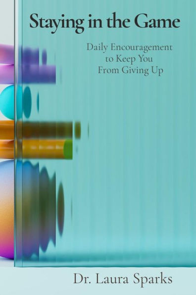 Staying in the Game: Daily Encouragement to Keep You From Giving Up