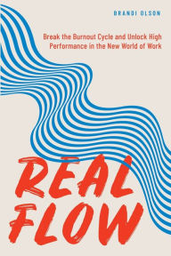 Free downloads from books Real Flow: Break the Burnout Cycle and Unlock High Performance in the New World of Work by Brandi Olson, Brandi Olson 9798218018429