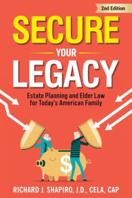 Title: Secure Your Legacy: Estate Planning and Elder Law for Today's American Family, Author: Richard J. Shapiro