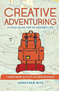 Title: Creative Adventuring: A Field Guide For an Inspired Life, Author: Jonathan Bitz