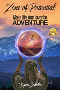Title: Zone of Potential: Make Life Your Favorite ADVENTURE, Author: Karin Schultz