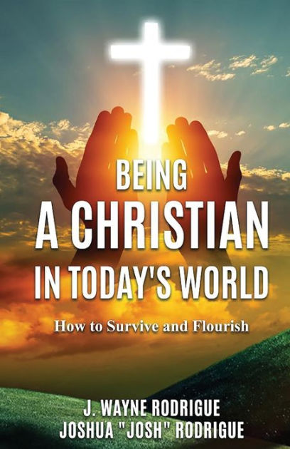 Being a Christian in Today's World: How to Survive and Flourish by J ...