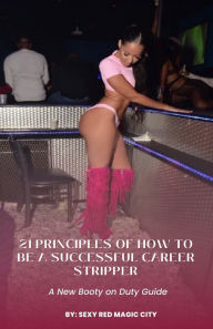 Title: 21 Principles of How to Be a Successful Career Stripper: A New Booty on Duty Guide, Author: Judy B