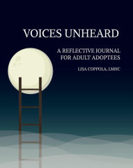 Title: Voices Unheard: A Reflective Journal for Adult Adoptees, Author: Lisa Coppola