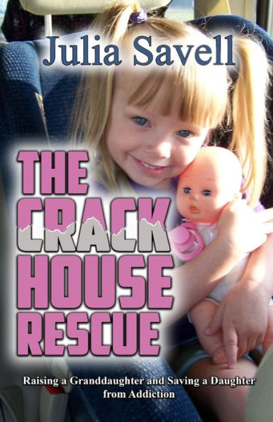 The Crack House Rescue: Raising a Granddaughter and Saving a Daughter from Addiction