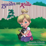 Title: Buster and Katie: the tale of a special pup and the little girl who loved him:, Author: Danielle Gilbride