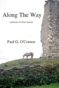 Title: ALONG THE WAY: collection of short stories, Author: Paul G. O'Connor