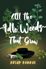 Title: All the Idle Weeds That Grow, Author: Brian Koukol