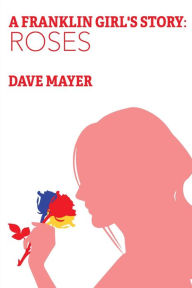 Title: A Franklin Girl's Story: Roses, Author: Dave Mayer