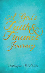 Title: A Girl's Faith and Finance Journey, Author: Chatauqua M Watson