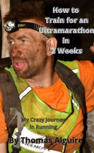 Title: How to Train for an Ultramarathon in 2 Weeks, Author: Thomas S Alguire