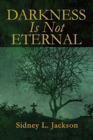 Title: Darkness Is Not Eternal, Author: Sidney L Jackson