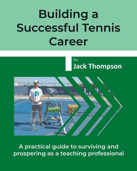 Building a Successful Tennis Career: practical guide on surviving and prospering as teaching professional