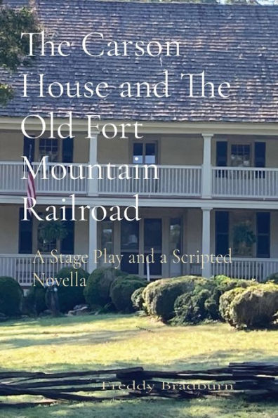 The Carson House and Old Fort Mountain Railroad: a Stage Play Scripted Novella