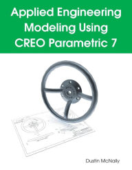 Title: Applied Engineering Modeling Using CREO Parametric 7, Author: Dustin P McNally