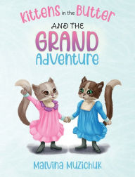 Title: Kittens in the Butter and the Grand Adventure, Author: Malvina Muzichuk