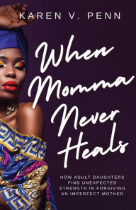 Title: When Momma Never Heals, Author: Karen V Penn