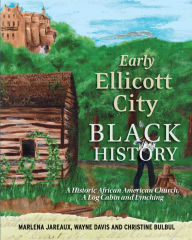 Title: Early Ellicott City Black History: A Historic African American Church, A Log Cabin and Lynching, Author: Marlena Jareaux