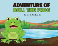 Title: Adventure of Bull The Frog, Author: Jay Welbon Sr.