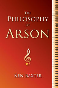 Title: The Philosophy of Arson, Author: Ken Baxter