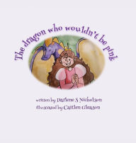 Title: The Dragon Who Wouldn't Be Pink, Author: Darlene S Nicholson