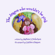Title: The Dragon Who Wouldn't Be Pink, Author: Darlene S Nicholson