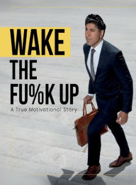 Title: Wake the Fu%k Up: A True Motivational Story, Author: Eddie Oberoi