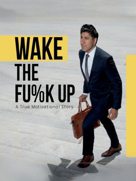 Wake the Fu%k Up: A True Motivational Story