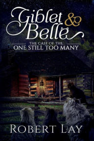 Title: Giblet & Belle: The Case Of The One Still Too Many, Author: Robert Lay