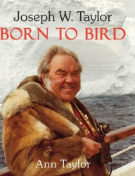 Title: Joseph W. Taylor BORN TO BIRD, Author: Ann Taylor