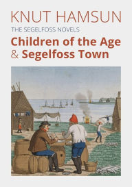 Ebook textbook free download The Segelfoss Novels: Children of the Age & Segelfoss Town by Knut Hamsun, Knut Hamsun