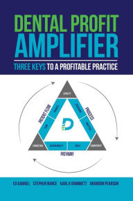 Title: Dental Profit Amplifier: Three Keys To A Profitable Practice, Author: Ed Gabriel