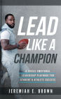 lead like a champion: A Social Emotional Leadership Playbook For Student and Athlete Success