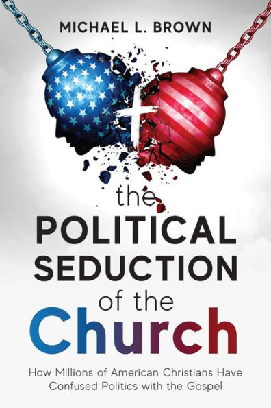 The Political Seduction of the Church: How Millions Of American Christians Have Confused Politics with the Gospel