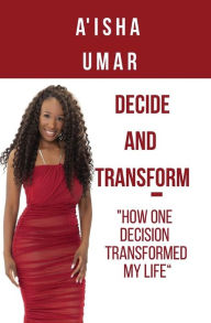 Title: Decide and Transform: How one decision transformed my life, Author: Aisha Umar