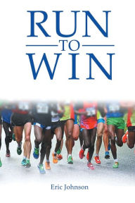 Title: Run To Win, Author: Eric D Johnson