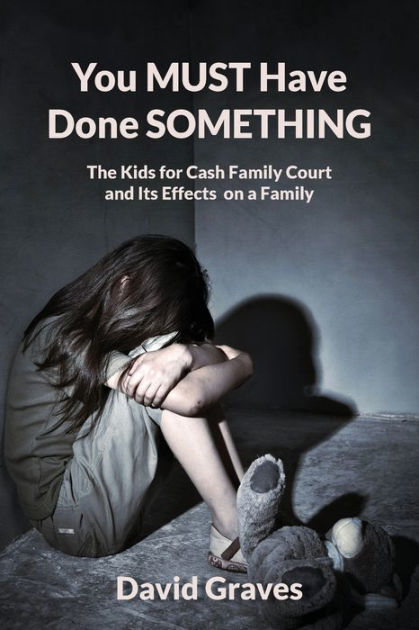 You MUST Have Done SOMETHING: The Kids for Cash Family Court and Its ...