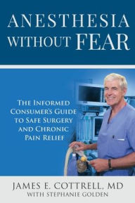 Title: Anesthesia without Fear: The Informed Consumer's Guide to Safe Surgery and Chronic Pain Relief, Author: James E Cottrell