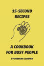 15-Second Recipes: A Cookbook for Busy People