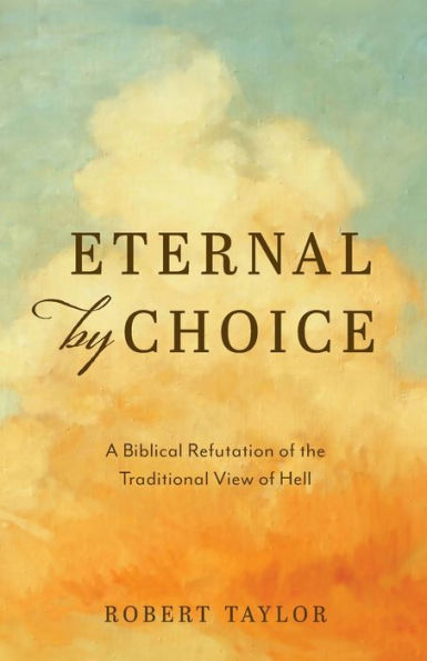 Eternal by Choice: A Biblical Refutation of the Traditional View Hell