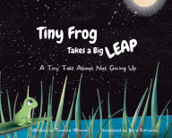 Title: Tiny Frog Takes a Big Leap: A Tiny Tale About Not Giving Up, Author: Tonetta Weaver